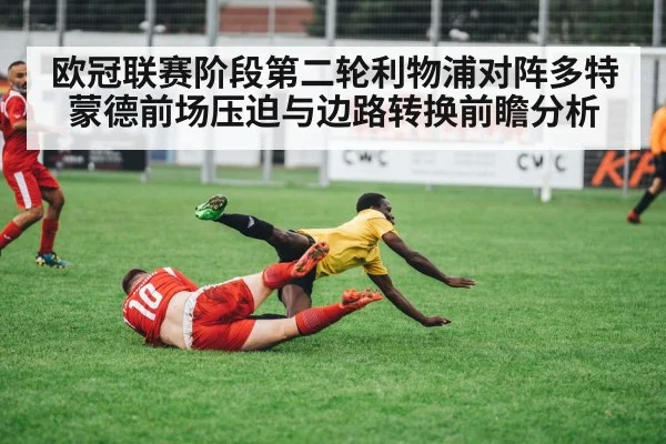 欧冠联赛阶段第二轮利物浦对阵多特蒙德前场压迫与边路转换前瞻分析 | nine game